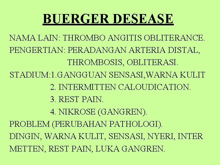 BUERGER DESEASE NAMA LAIN: THROMBO ANGITIS OBLITERANCE. PENGERTIAN: PERADANGAN ARTERIA DISTAL, THROMBOSIS, OBLITERASI. STADIUM: