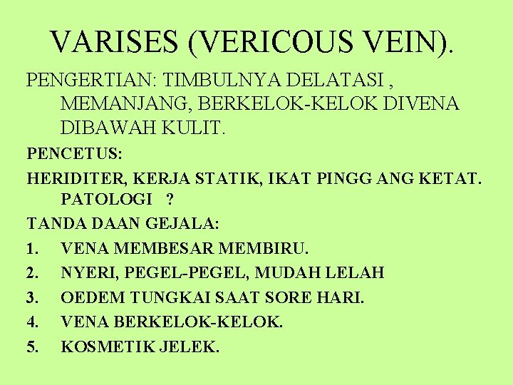 VARISES (VERICOUS VEIN). PENGERTIAN: TIMBULNYA DELATASI , MEMANJANG, BERKELOK-KELOK DIVENA DIBAWAH KULIT. PENCETUS: HERIDITER,