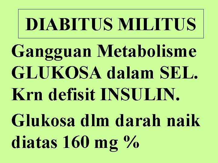 DIABITUS MILITUS Gangguan Metabolisme GLUKOSA dalam SEL. Krn defisit INSULIN. Glukosa dlm darah naik