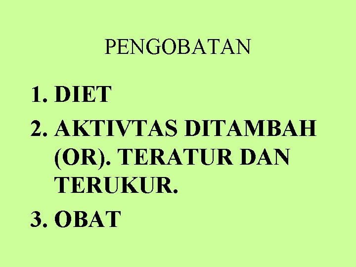 PENGOBATAN 1. DIET 2. AKTIVTAS DITAMBAH (OR). TERATUR DAN TERUKUR. 3. OBAT 