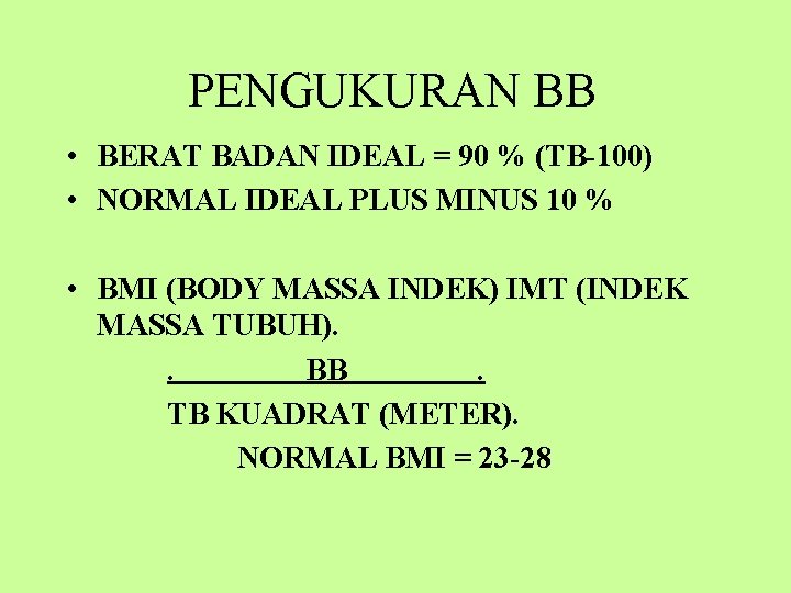 PENGUKURAN BB • BERAT BADAN IDEAL = 90 % (TB-100) • NORMAL IDEAL PLUS