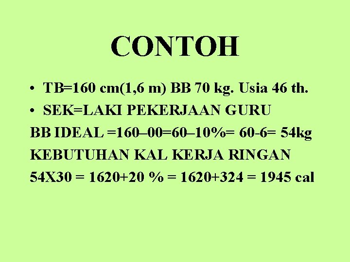 CONTOH • TB=160 cm(1, 6 m) BB 70 kg. Usia 46 th. • SEK=LAKI