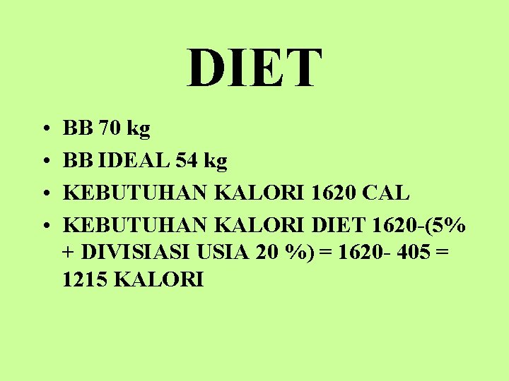 DIET • • BB 70 kg BB IDEAL 54 kg KEBUTUHAN KALORI 1620 CAL