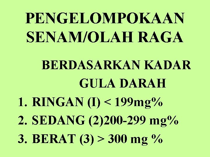 PENGELOMPOKAAN SENAM/OLAH RAGA BERDASARKAN KADAR GULA DARAH 1. RINGAN (I) < 199 mg% 2.