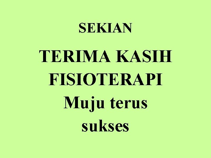 SEKIAN TERIMA KASIH FISIOTERAPI Muju terus sukses 