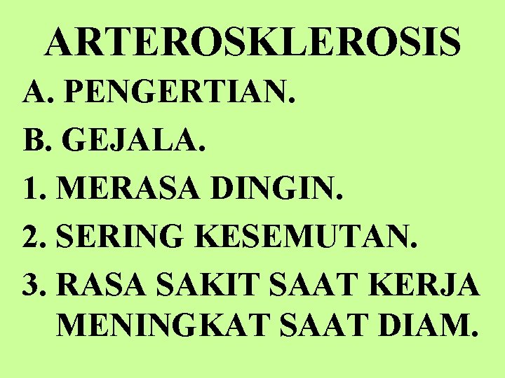 ARTEROSKLEROSIS A. PENGERTIAN. B. GEJALA. 1. MERASA DINGIN. 2. SERING KESEMUTAN. 3. RASA SAKIT