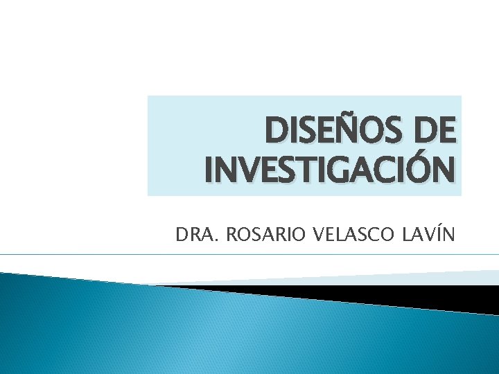 DISEÑOS DE INVESTIGACIÓN DRA. ROSARIO VELASCO LAVÍN 