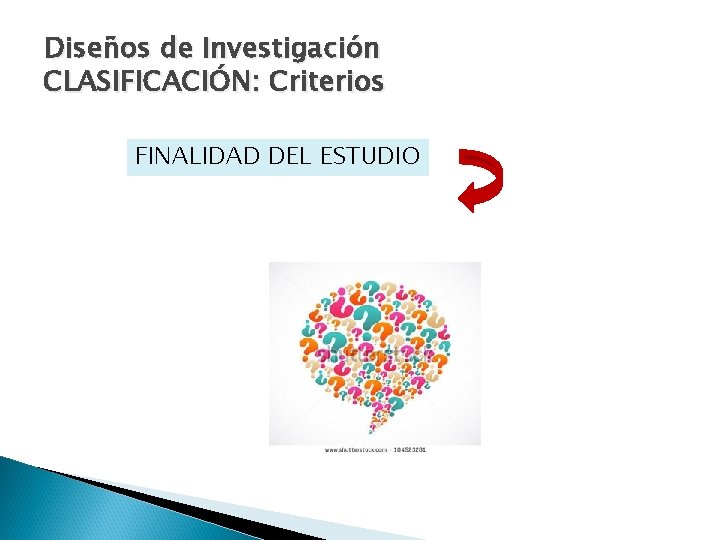 Diseños de Investigación CLASIFICACIÓN: Criterios FINALIDAD DEL ESTUDIO 