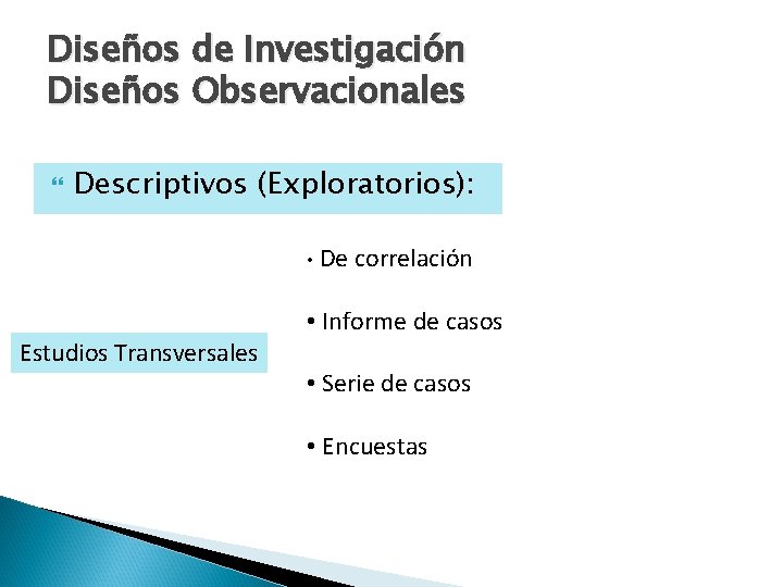 Diseños de Investigación Diseños Observacionales Descriptivos (Exploratorios): • De correlación • Informe de casos