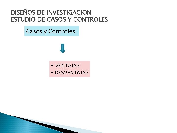 DISEÑOS DE INVESTIGACION ESTUDIO DE CASOS Y CONTROLES Casos y Controles: • VENTAJAS •
