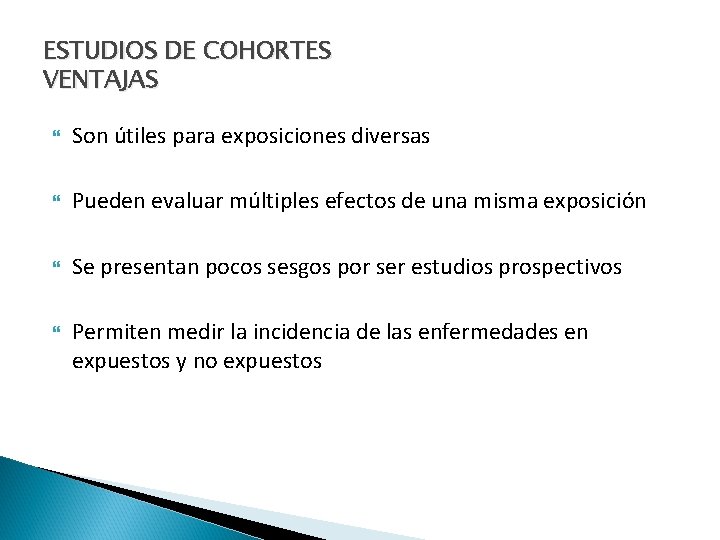 ESTUDIOS DE COHORTES VENTAJAS Son útiles para exposiciones diversas Pueden evaluar múltiples efectos de