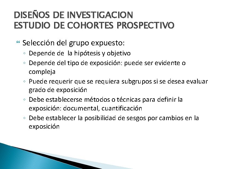 DISEÑOS DE INVESTIGACION ESTUDIO DE COHORTES PROSPECTIVO Selección del grupo expuesto: ◦ Depende de