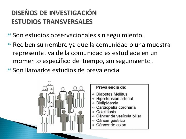 DISEÑOS DE INVESTIGACIÓN ESTUDIOS TRANSVERSALES Son estudios observacionales sin seguimiento. Reciben su nombre ya