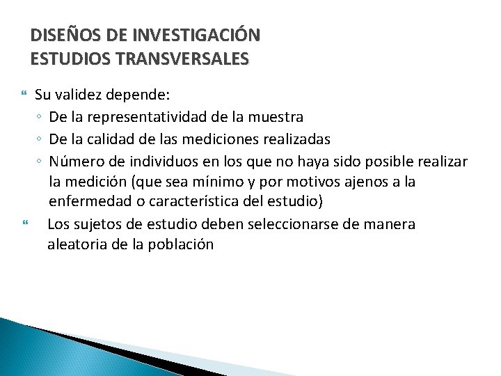 DISEÑOS DE INVESTIGACIÓN ESTUDIOS TRANSVERSALES Su validez depende: ◦ De la representatividad de la