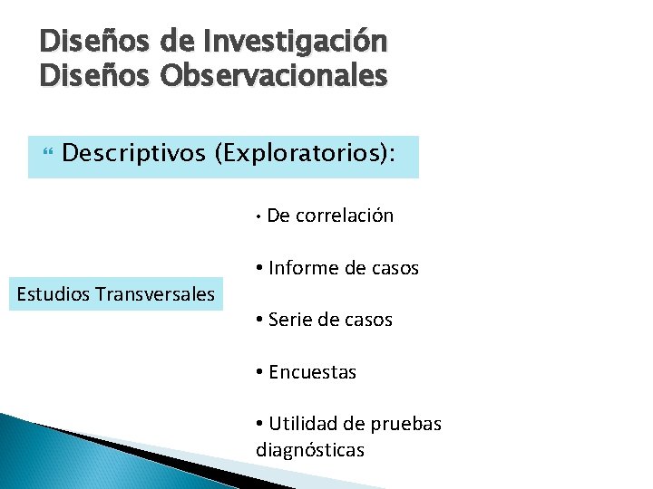 Diseños de Investigación Diseños Observacionales Descriptivos (Exploratorios): • De correlación • Informe de casos