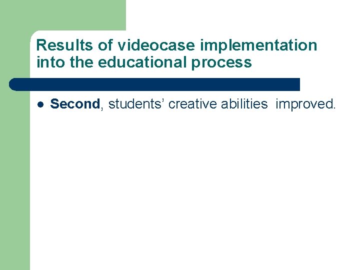 Results of videocase implementation into the educational process l Second, students’ creative abilities improved.