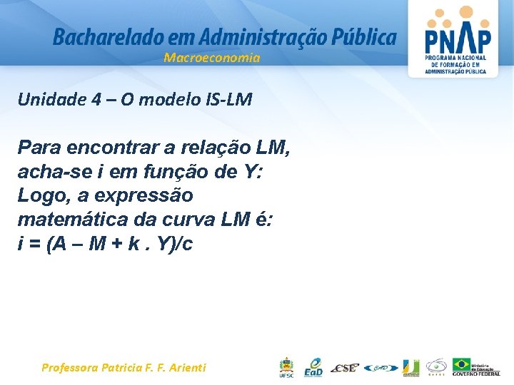 Macroeconomia Unidade 4 – O modelo IS-LM Para encontrar a relação LM, acha-se i