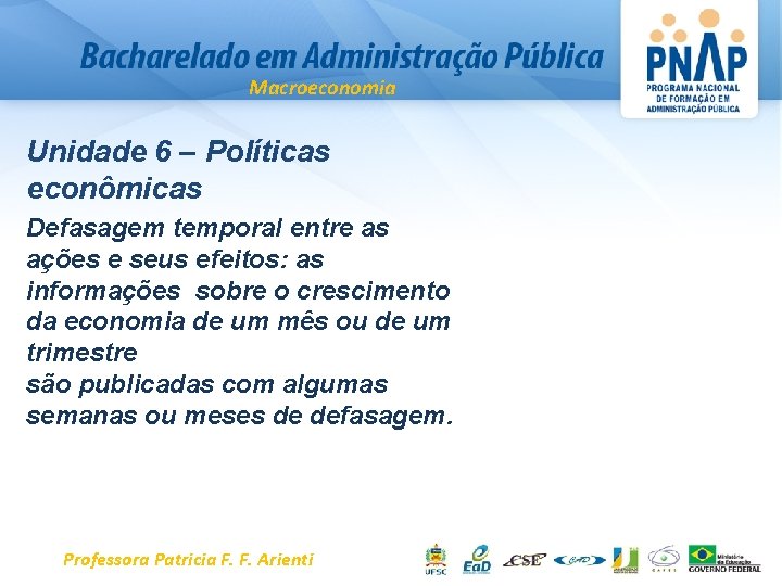 Macroeconomia Unidade 6 – Políticas econômicas Defasagem temporal entre as ações e seus efeitos: