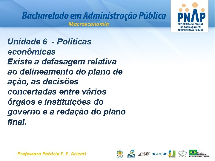 Macroeconomia Unidade 6 - Políticas econômicas Existe a defasagem relativa ao delineamento do plano