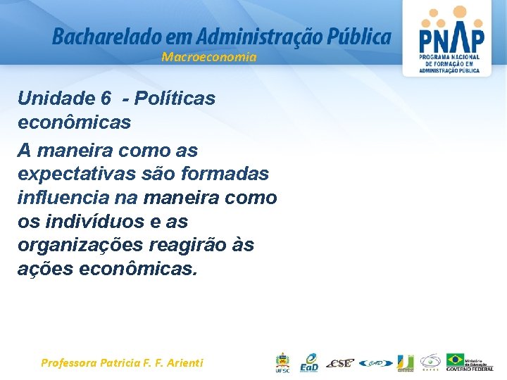 Macroeconomia Unidade 6 - Políticas econômicas A maneira como as expectativas são formadas influencia