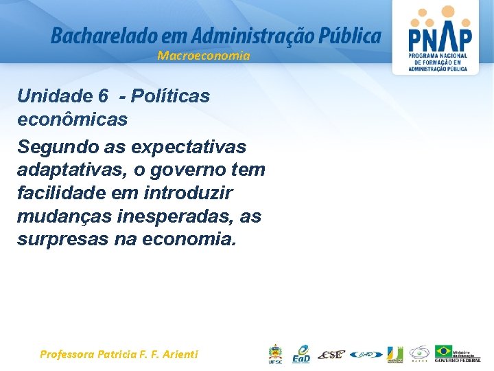 Macroeconomia Unidade 6 - Políticas econômicas Segundo as expectativas adaptativas, o governo tem facilidade