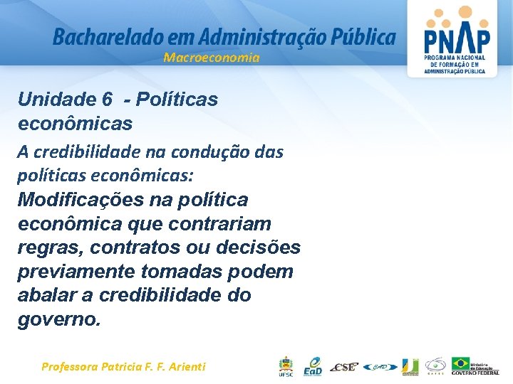 Macroeconomia Unidade 6 - Políticas econômicas A credibilidade na condução das políticas econômicas: Modificações