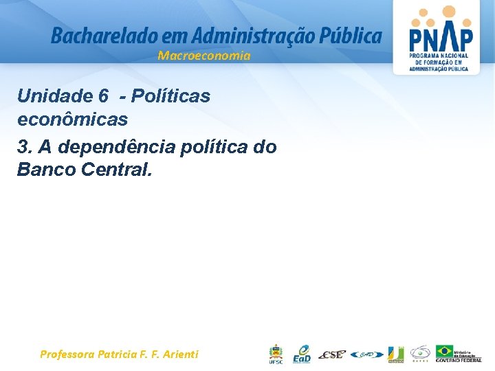 Macroeconomia Unidade 6 - Políticas econômicas 3. A dependência política do Banco Central. Professora