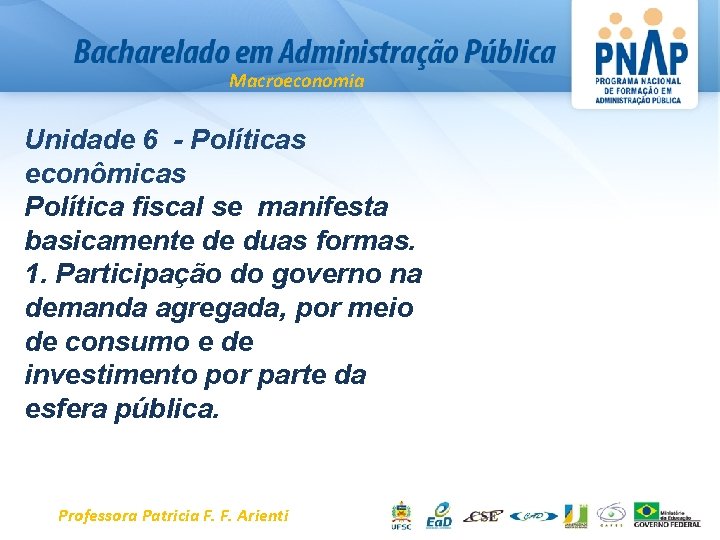 Macroeconomia Unidade 6 - Políticas econômicas Política fiscal se manifesta basicamente de duas formas.