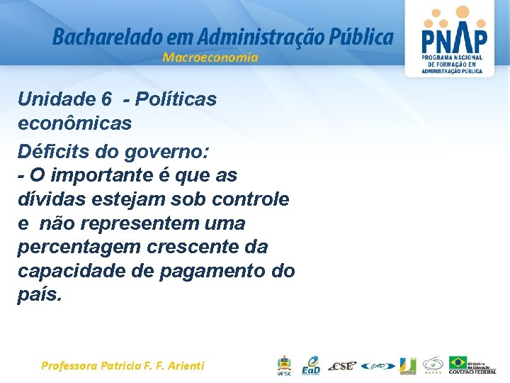 Macroeconomia Unidade 6 - Políticas econômicas Déficits do governo: - O importante é que