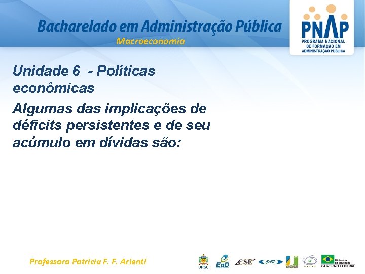 Macroeconomia Unidade 6 - Políticas econômicas Algumas das implicações de déficits persistentes e de