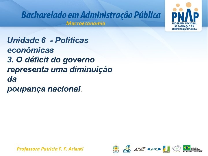 Macroeconomia Unidade 6 - Políticas econômicas 3. O déficit do governo representa uma diminuição