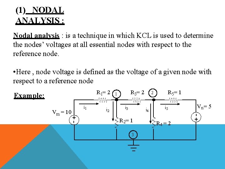 (1) NODAL ANALYSIS : Nodal analysis : is a technique in which KCL is