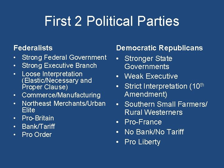 First 2 Political Parties Federalists • Strong Federal Government • Strong Executive Branch •