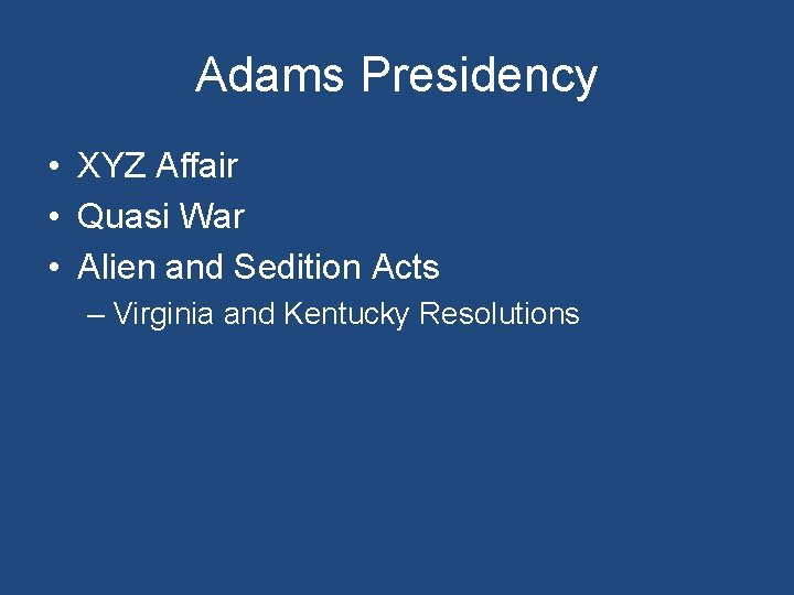 Adams Presidency • XYZ Affair • Quasi War • Alien and Sedition Acts –
