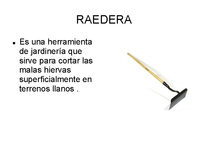 RAEDERA Es una herramienta de jardinería que sirve para cortar las malas hiervas superficialmente