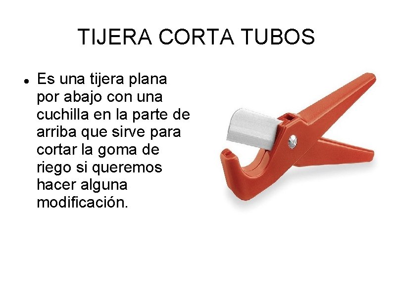 TIJERA CORTA TUBOS Es una tijera plana por abajo con una cuchilla en la