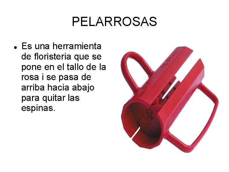 PELARROSAS Es una herramienta de floristeria que se pone en el tallo de la PELARROSAS Es una herramienta de floristeria que se pone en el tallo de la