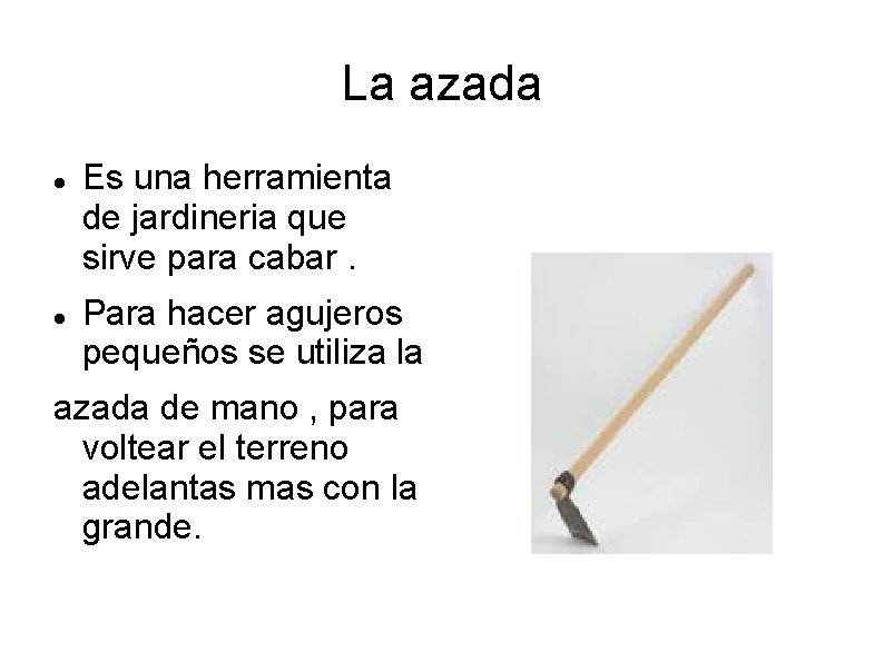 La azada Es una herramienta de jardineria que sirve para cabar. Para hacer agujeros