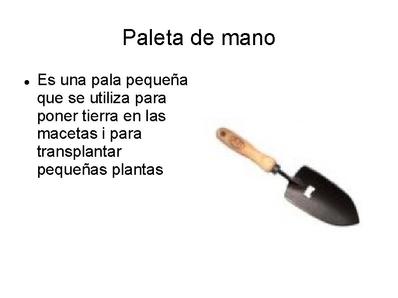 Paleta de mano Es una pala pequeña que se utiliza para poner tierra en