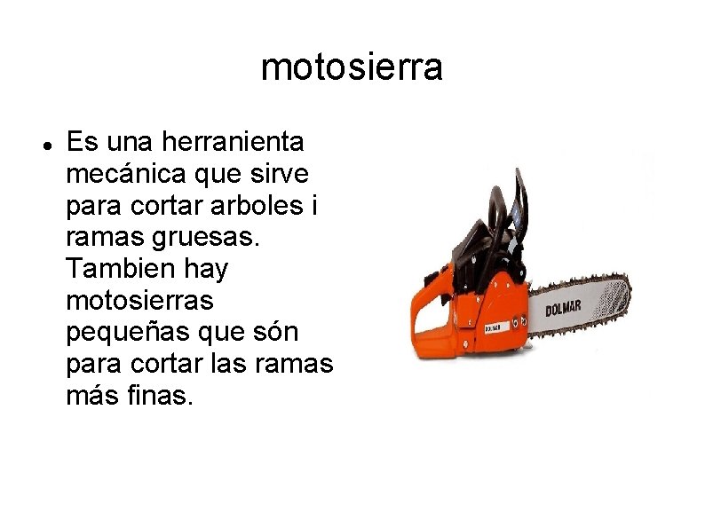 motosierra Es una herranienta mecánica que sirve para cortar arboles i ramas gruesas. Tambien motosierra Es una herranienta mecánica que sirve para cortar arboles i ramas gruesas. Tambien