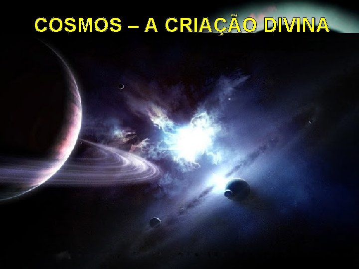 COSMOS – A CRIAÇÃO DIVINA COSMOS – A CRIAÇÃO DIVINA
