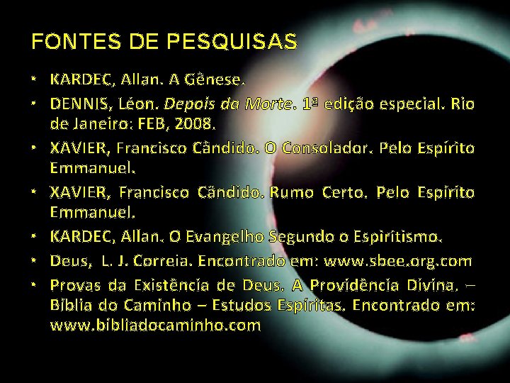 FONTES DE PESQUISAS • KARDEC, Allan. A Gênese. • DENNIS, Léon. Depois da Morte. FONTES DE PESQUISAS • KARDEC, Allan. A Gênese. • DENNIS, Léon. Depois da Morte.
