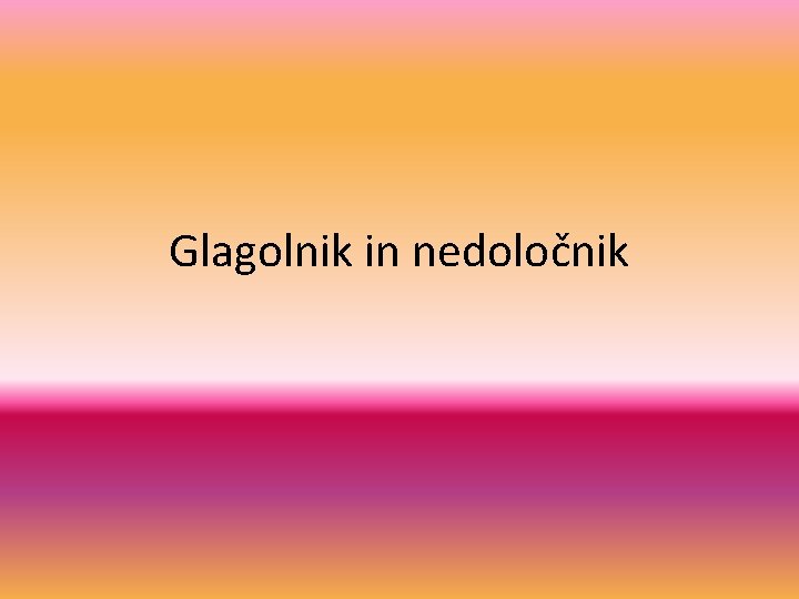 Glagolnik in nedoločnik 