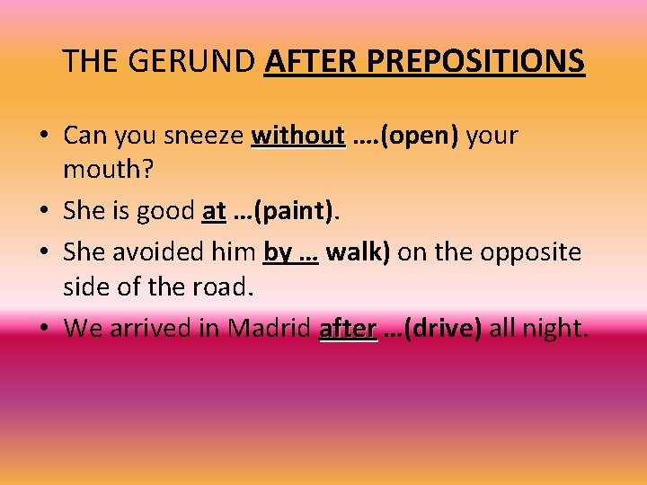 THE GERUND AFTER PREPOSITIONS • Can you sneeze without …. (open) your without mouth?