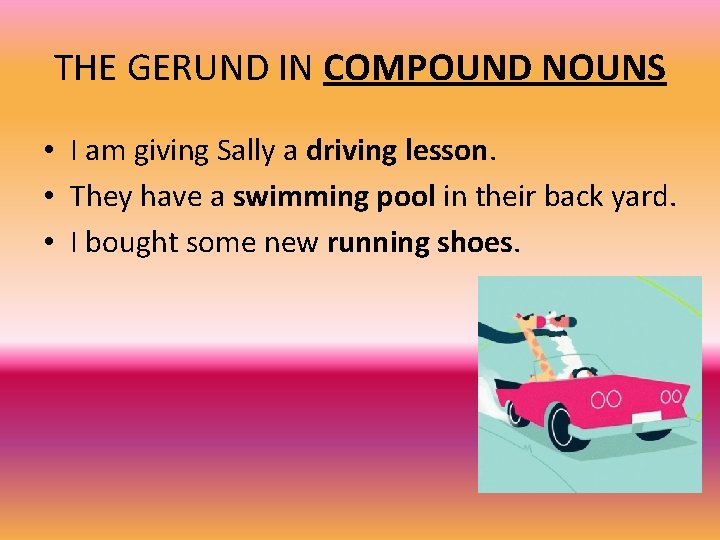 THE GERUND IN COMPOUND NOUNS • I am giving Sally a driving lesson. •