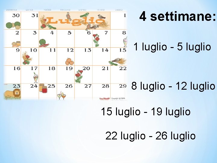 4 settimane: 1 luglio - 5 luglio 8 luglio - 12 luglio 15 luglio