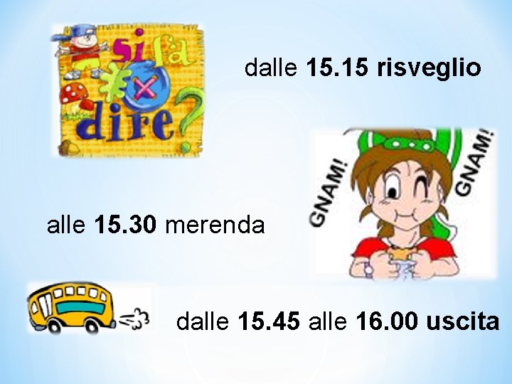 dalle 15. 15 risveglio alle 15. 30 merenda dalle 15. 45 alle 16. 00