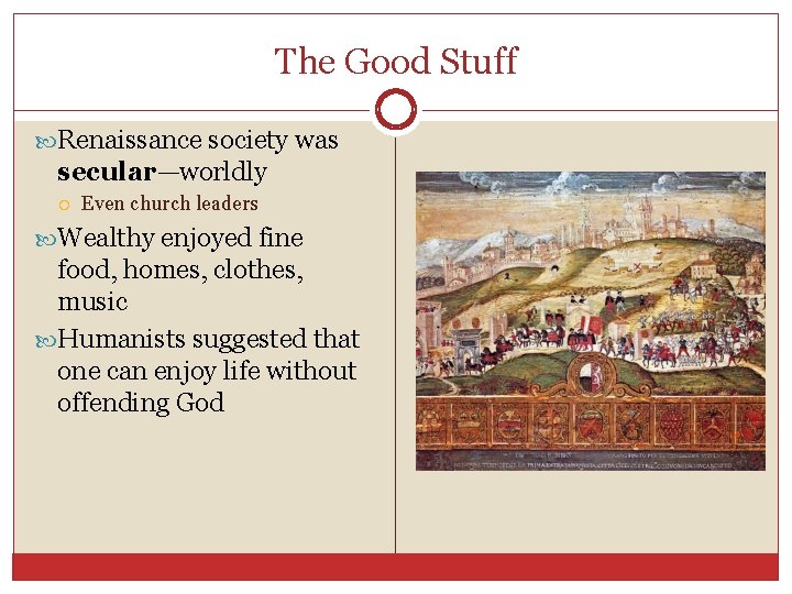 The Good Stuff Renaissance society was secular—worldly Even church leaders Wealthy enjoyed fine food,