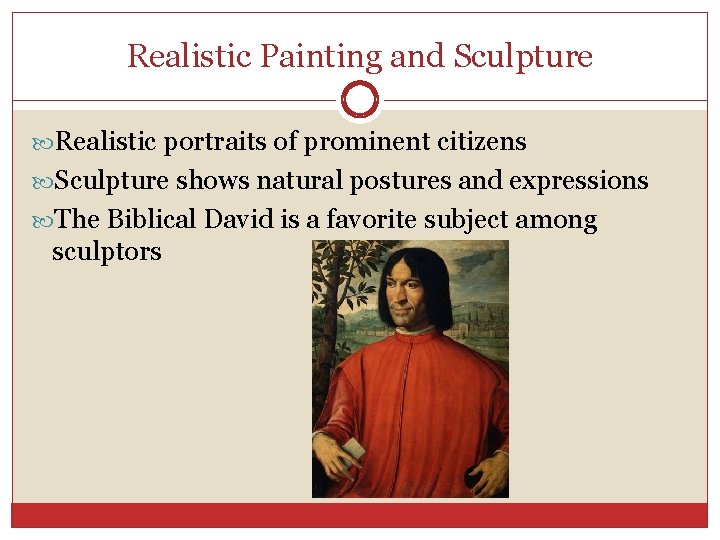 Realistic Painting and Sculpture Realistic portraits of prominent citizens Sculpture shows natural postures and