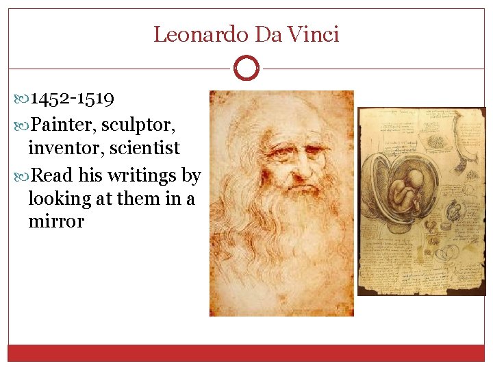 Leonardo Da Vinci 1452 -1519 Painter, sculptor, inventor, scientist Read his writings by looking